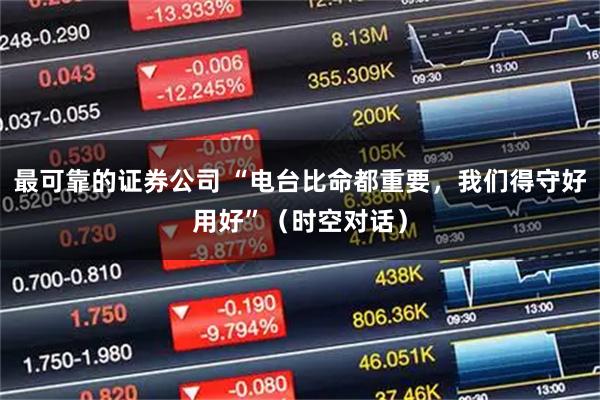 最可靠的证券公司 “电台比命都重要，我们得守好用好”（时空对话）